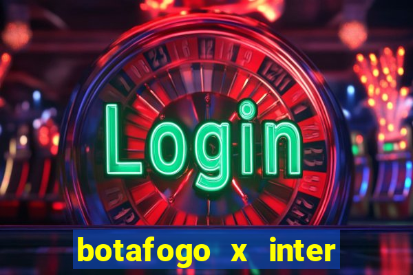 botafogo x inter onde assistir